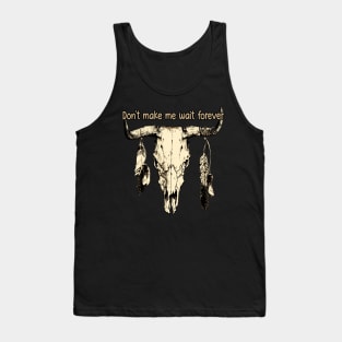 Don't Make Me Wait Forever Bull Skull Tank Top